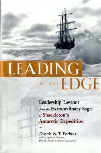Leading at the Edge : Leadership Lessons from the Extraordinary Saga of Shackleton’s Antarctic Expedition