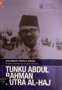 TUNKU ABDUL RAHMAN PUTRA AL-HAJ: DIPLOMATIC PROFILE SERIES: PROFILES OF MALAYSIA’S FOREIGN MINISTERS