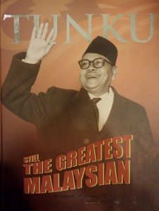 TUNKU STILL THE GREATEST MALAYSIAN: PERSONAL RECOLLECTIONS AND REMINISCENCES OF TUNKU ABDUL RAHMAN PUTRA