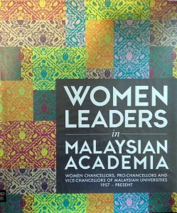 WOMEN LEADERS IN MALAYSIAN ACADEMIA: WOMEN CHANCELLORS, PRO-CHANCELLORS AND VICE-CHANCELLORS OF MALAYSIAN UNIVERSITIES 1957 – PRESENT